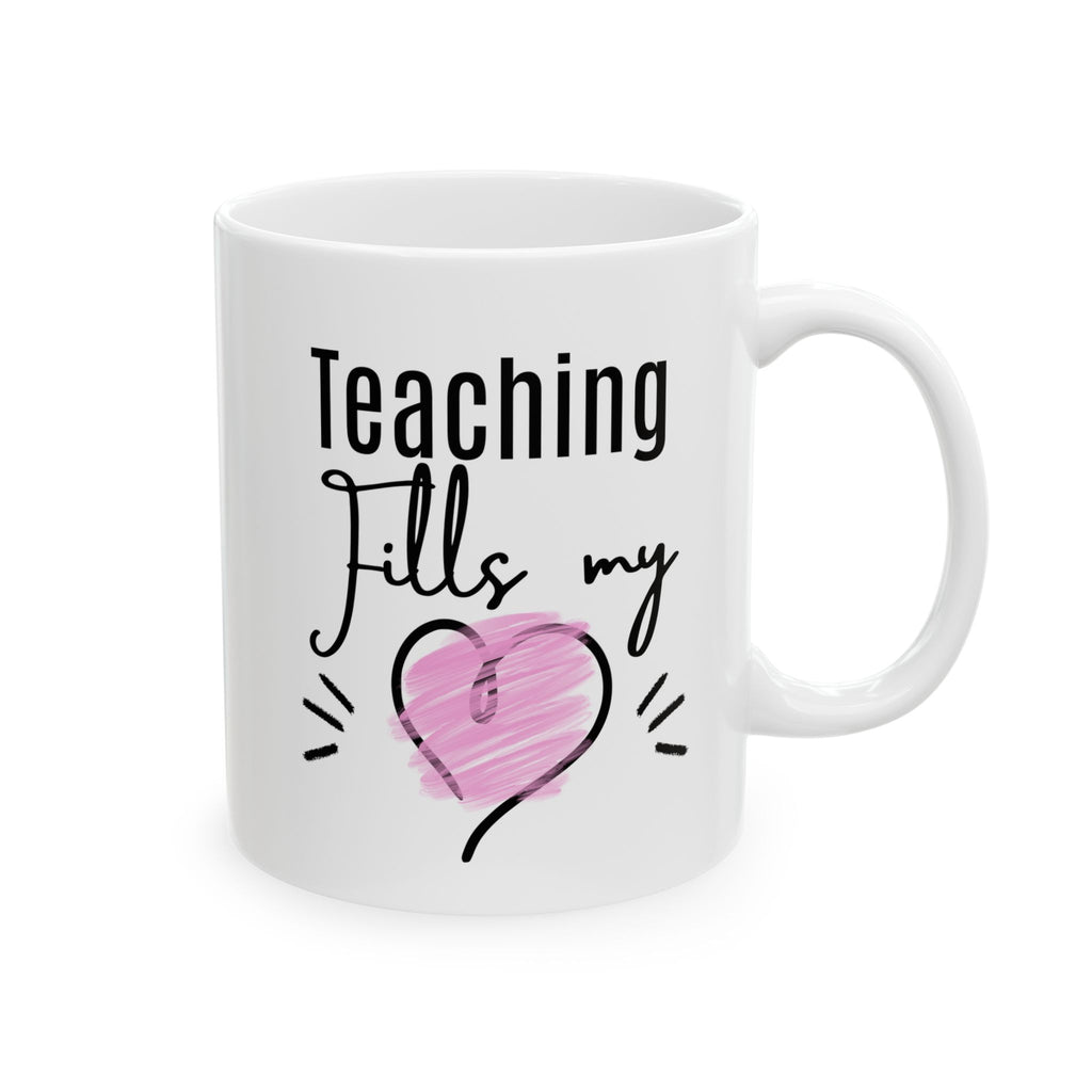 Teacher Mug — Teaching Fills My Heart 11oz & 15oz