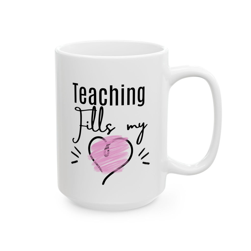 Teacher Mug — Teaching Fills My Heart 11oz & 15oz