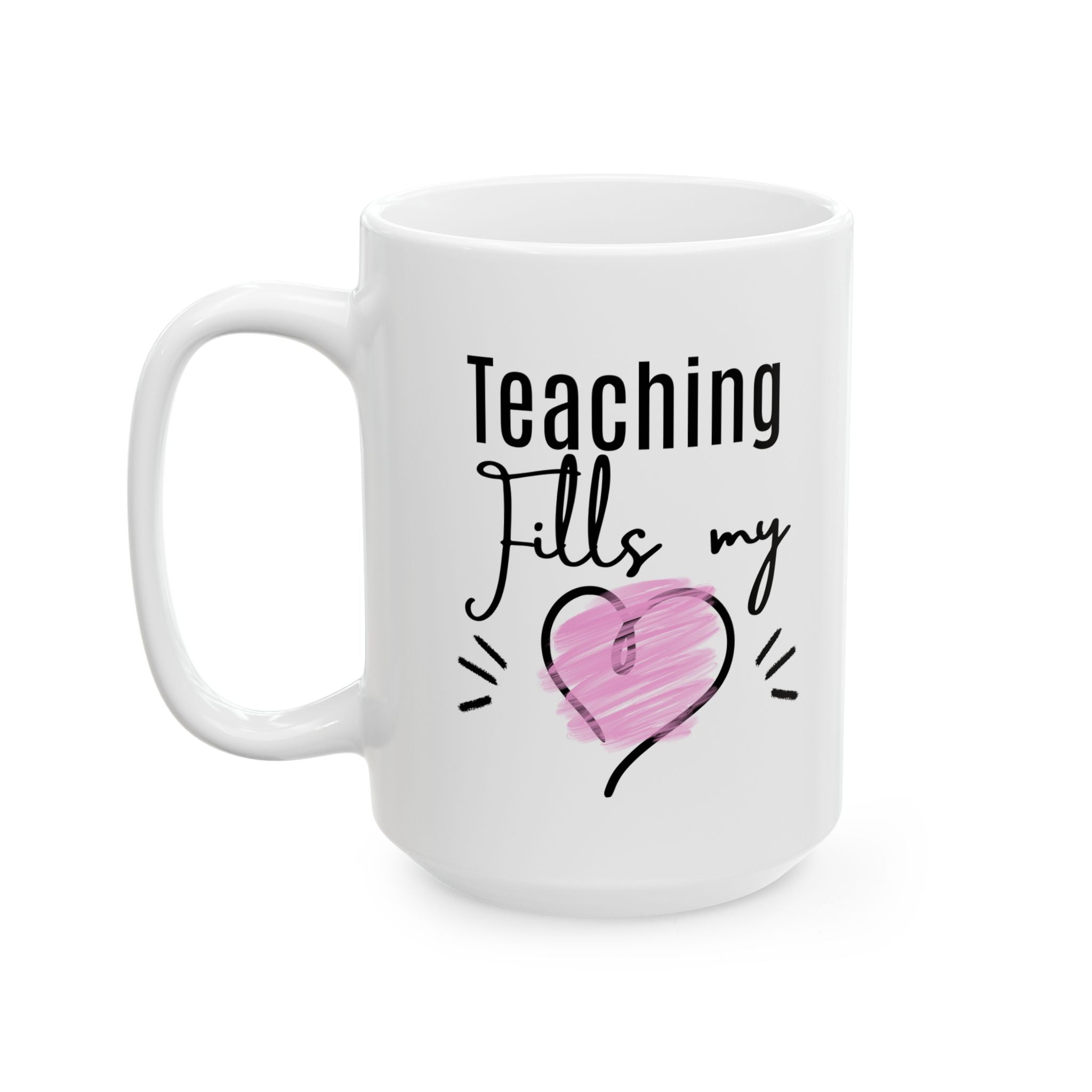 Teacher Mug — Teaching Fills My Heart 11oz & 15oz