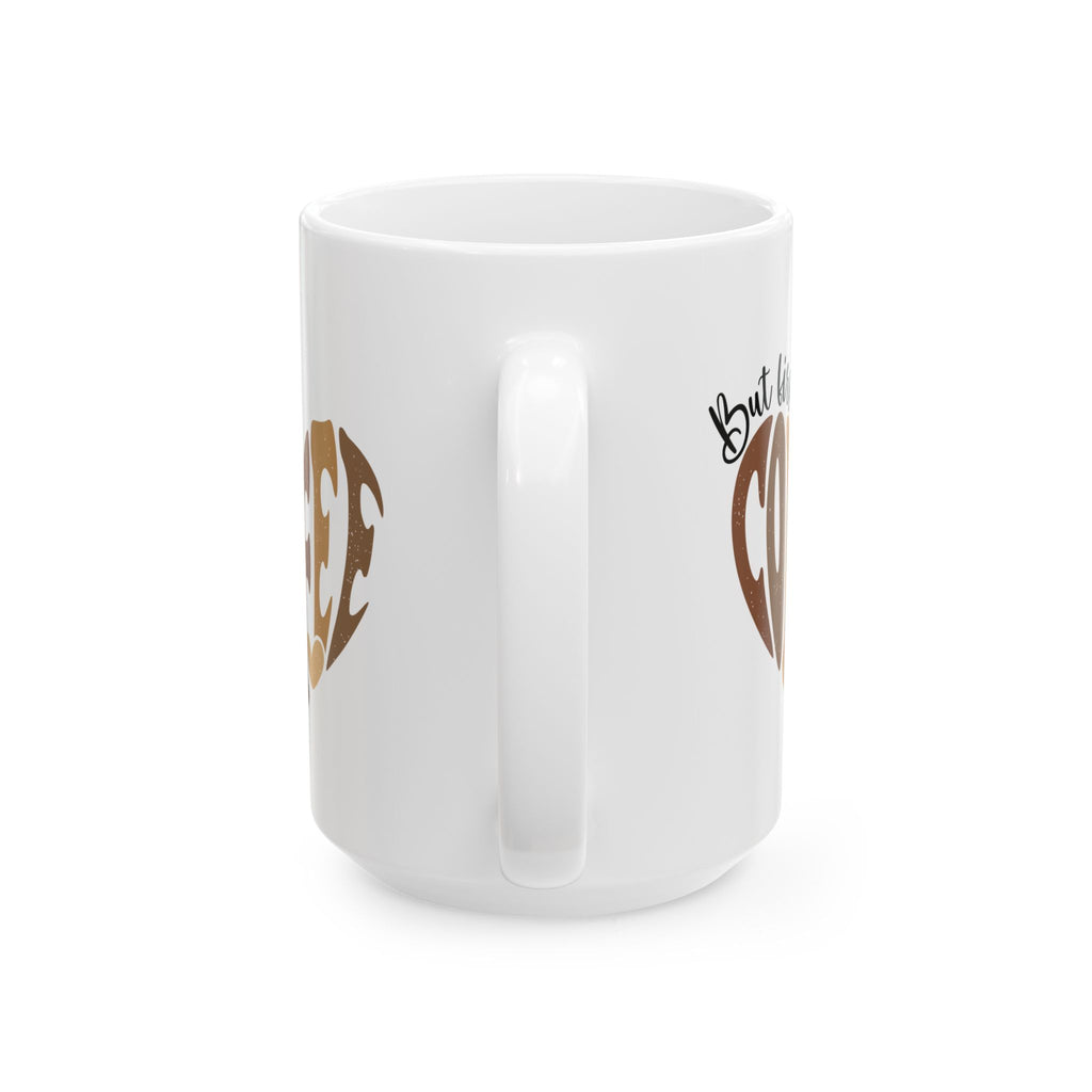 Coffee Mug - "But First Coffee" Heart Design (11oz, 15oz)