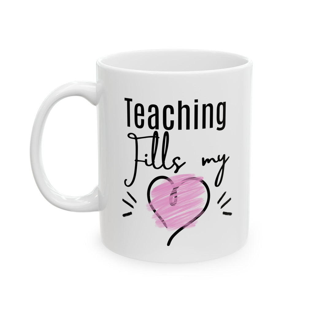 Teacher Mug — Teaching Fills My Heart 11oz & 15oz