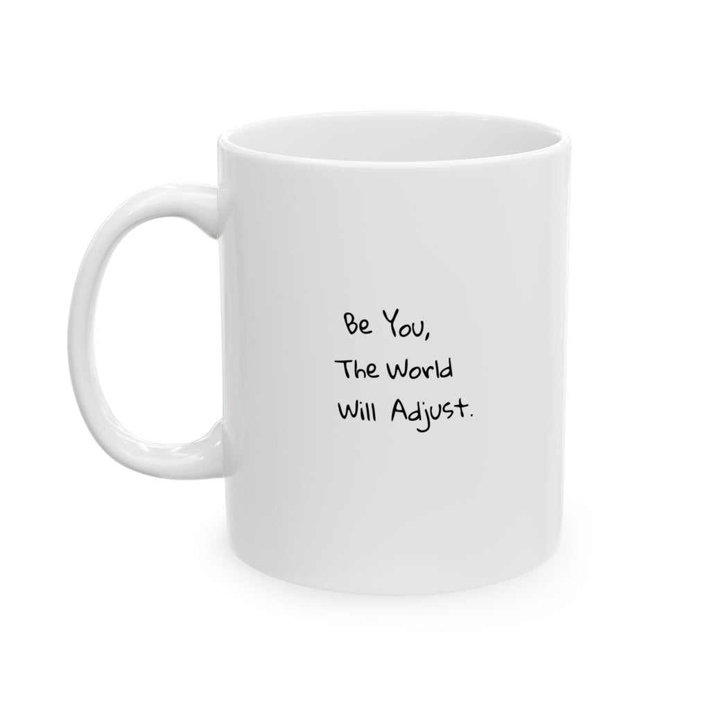 Ceramic Mug - Be You The World Will Adjust