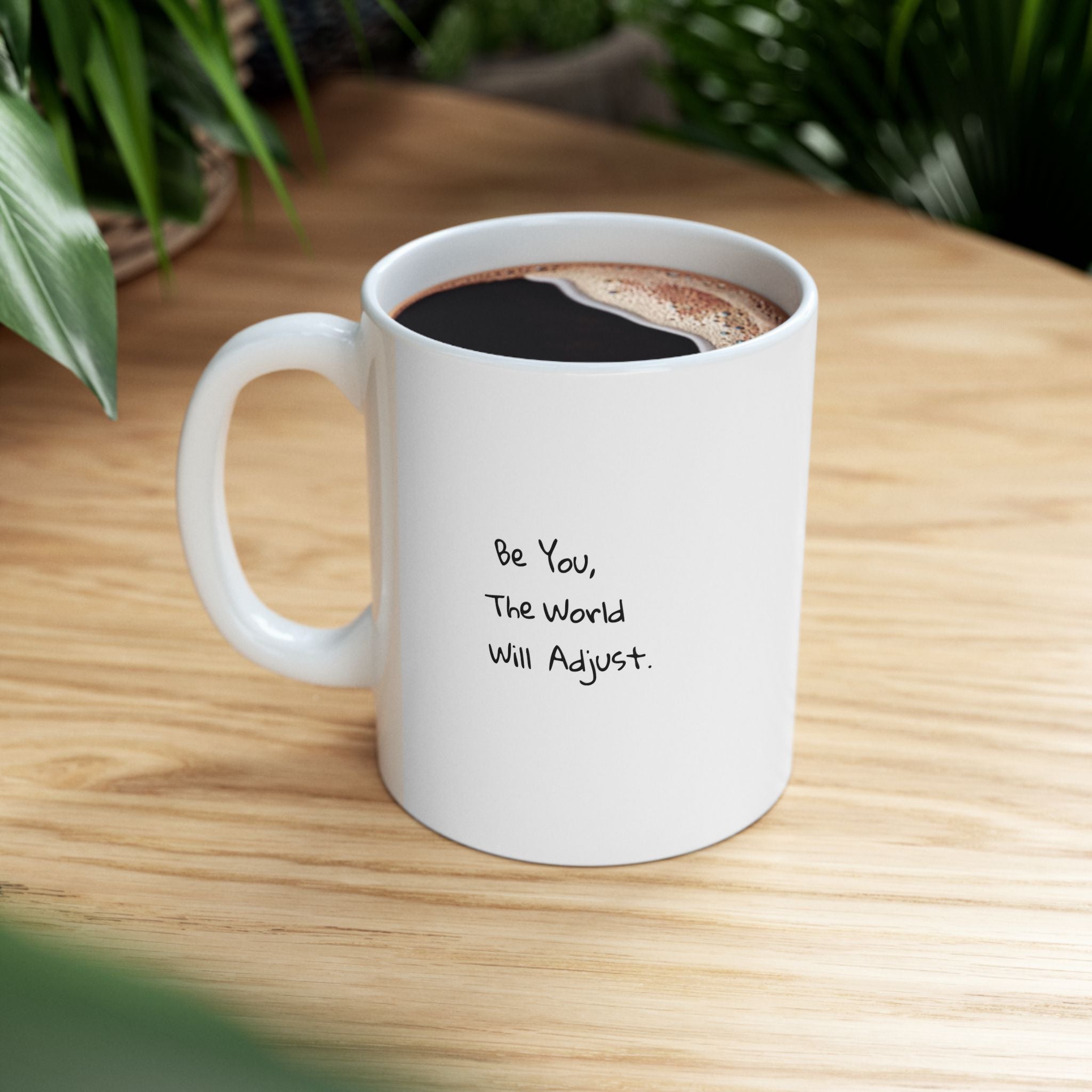 Ceramic Mug - Be You The World Will Adjust