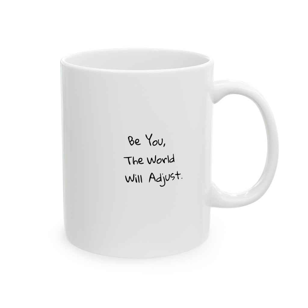 Ceramic Mug - Be You The World Will Adjust