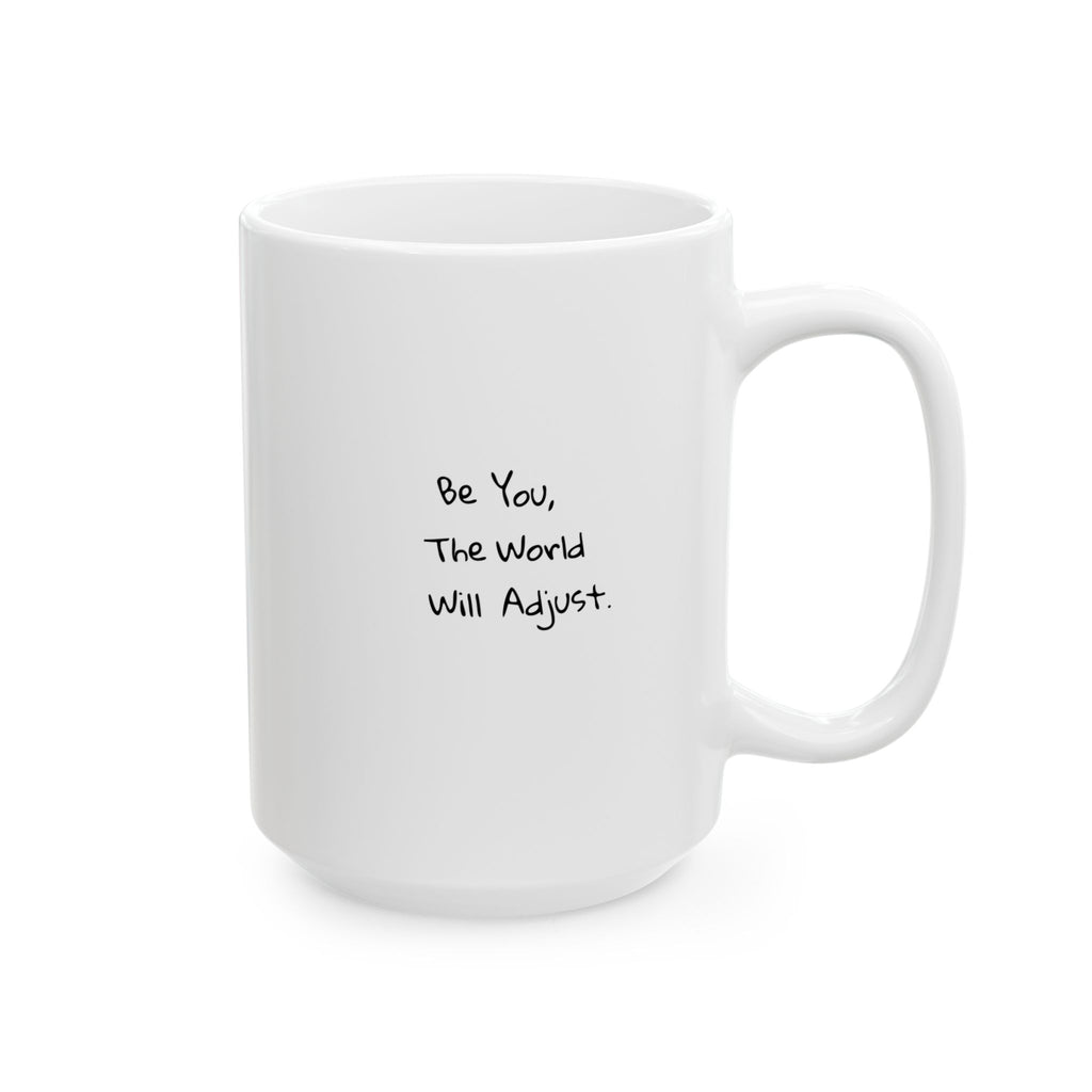 Ceramic Mug - Be You The World Will Adjust
