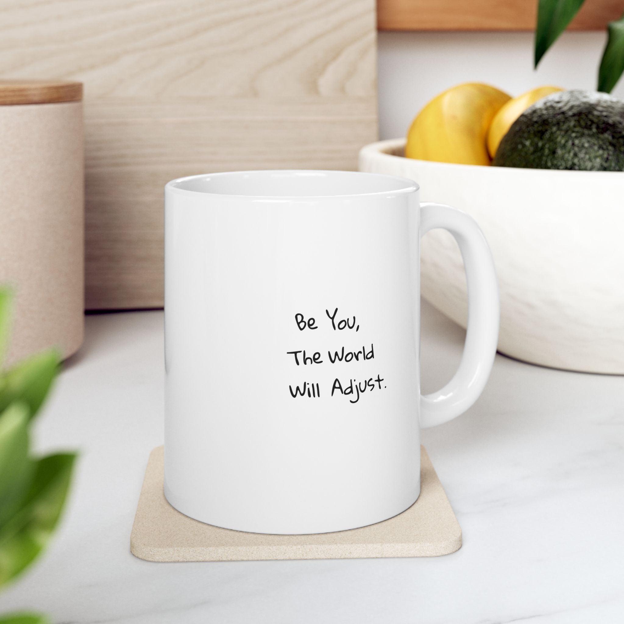 Ceramic Mug - Be You The World Will Adjust